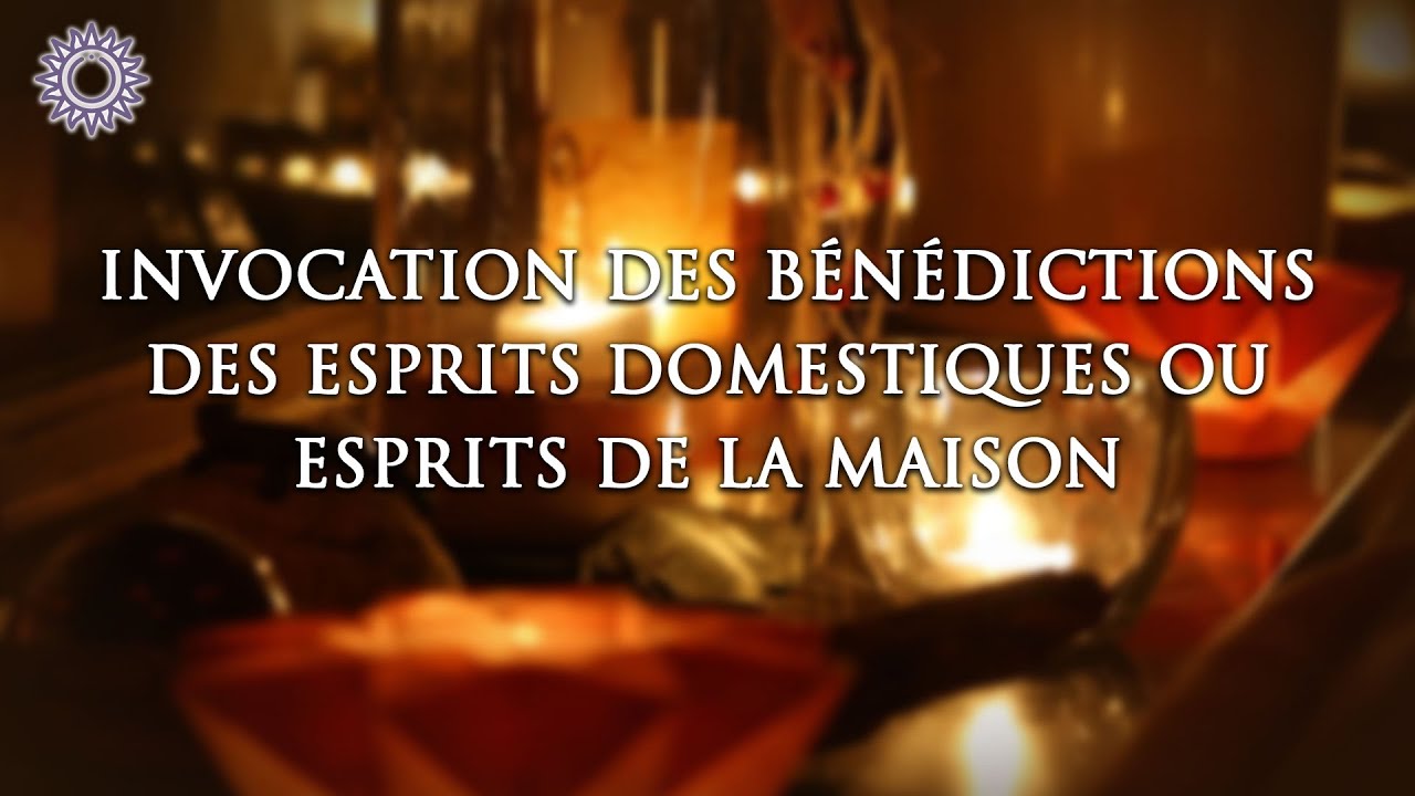 ☯ INVOCATION DES BÉNÉDICTIONS DES ESPRITS DOMESTIQUES OU ESPRITS DE LA MAISON