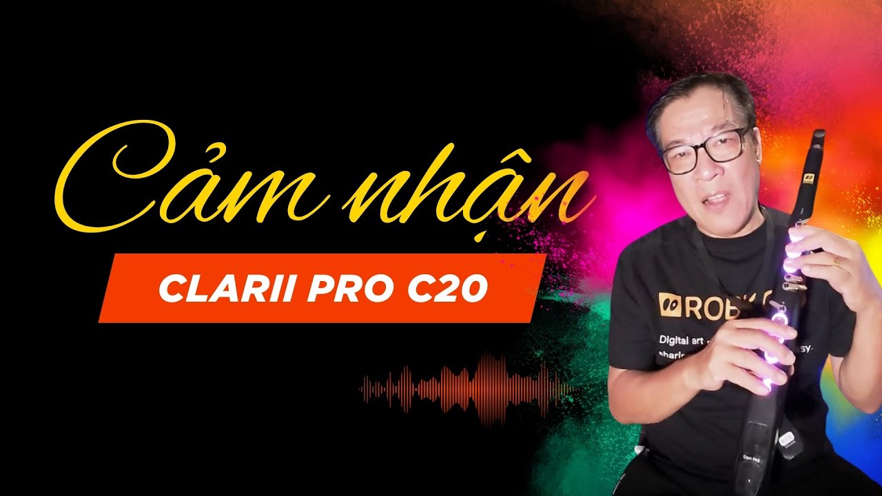 CẢM NHẬN NGƯỜI DÙNG VỚI CLARII PRO C20