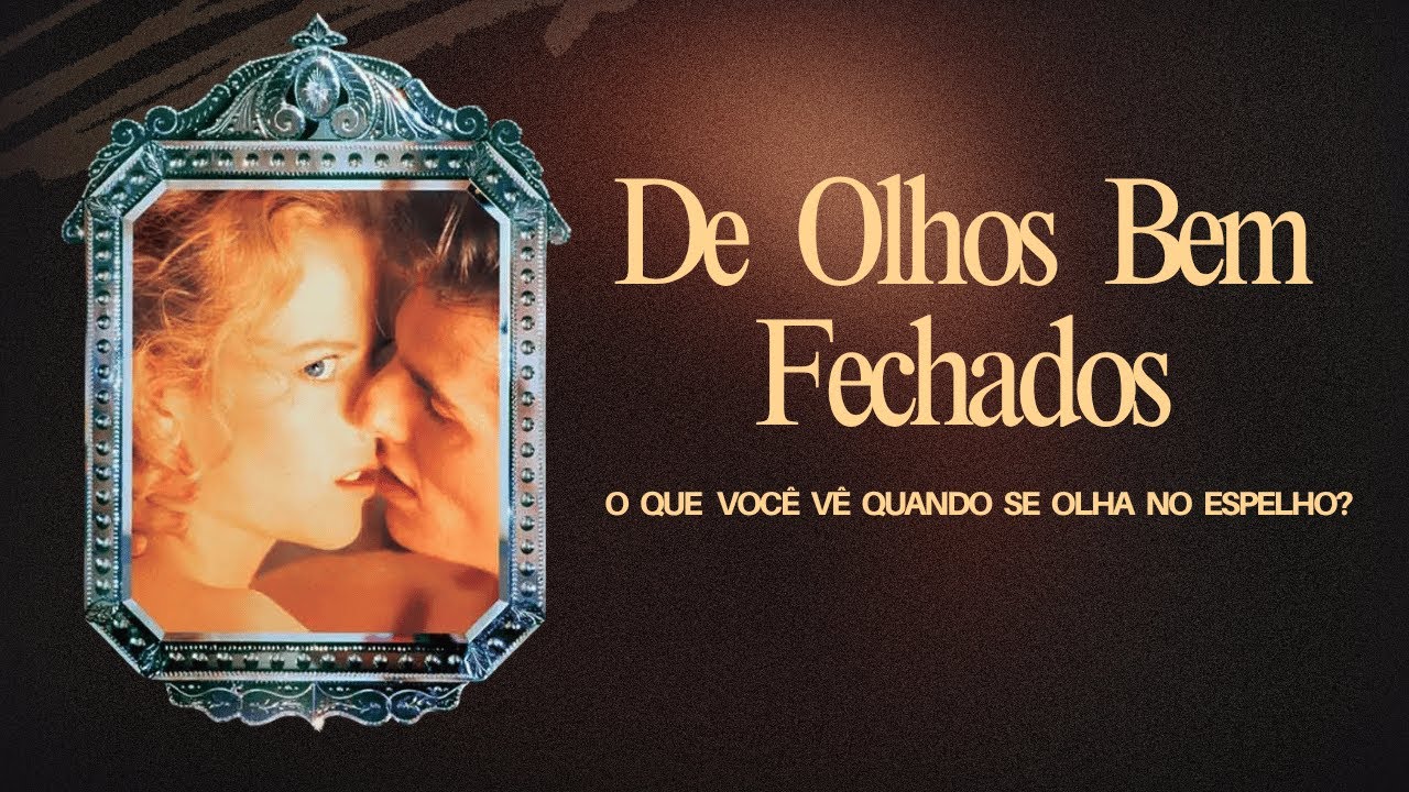 DE OLHOS BEM FECHADOS - O QUE VOCÊ VÊ QUANDO SE OLHA NO ESPELHO?