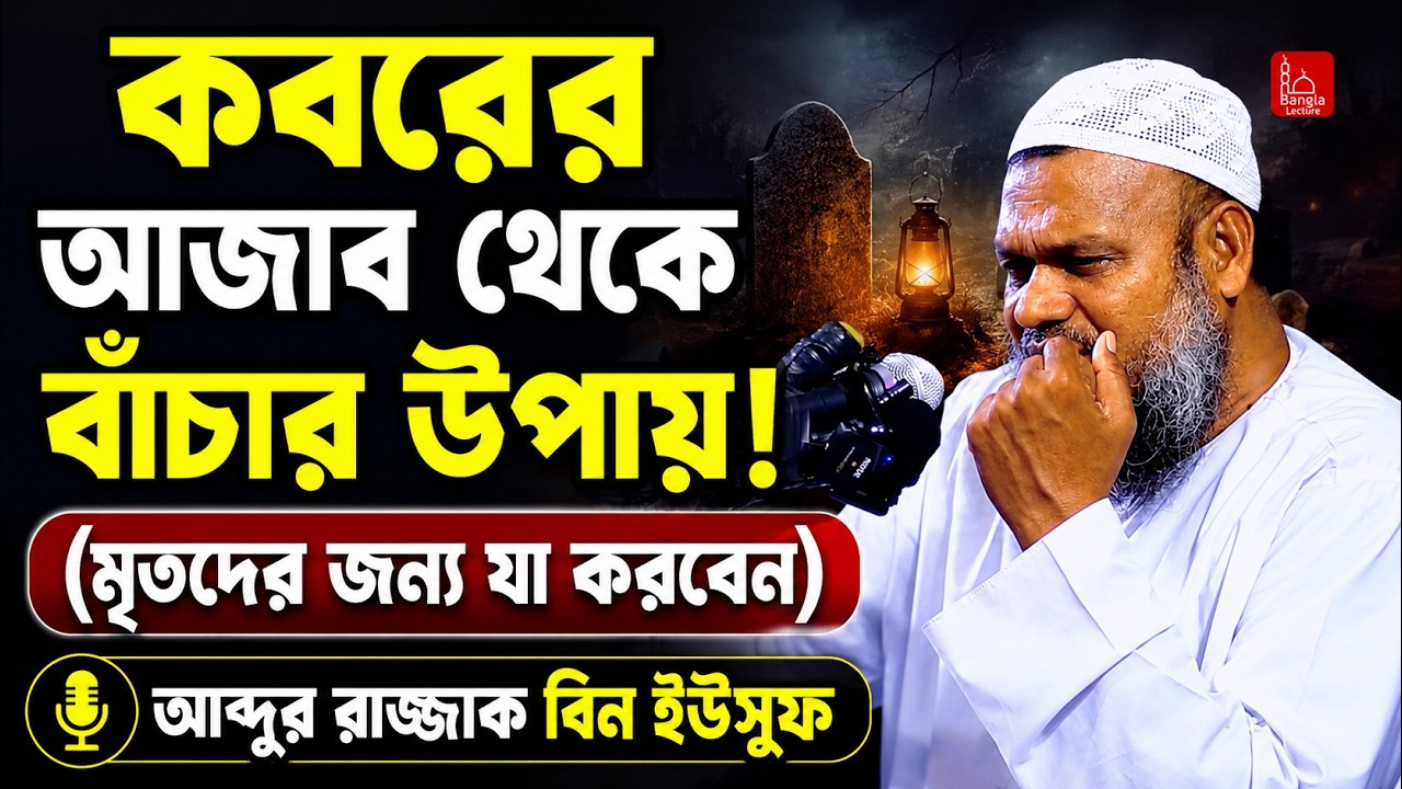 কবরের আজাব আব্দুর রাজ্জাক বিন ইউসুফ | মৃত ব্যক্তির জন্য করণীয় কি? Abdur Razzak bin Yousuf