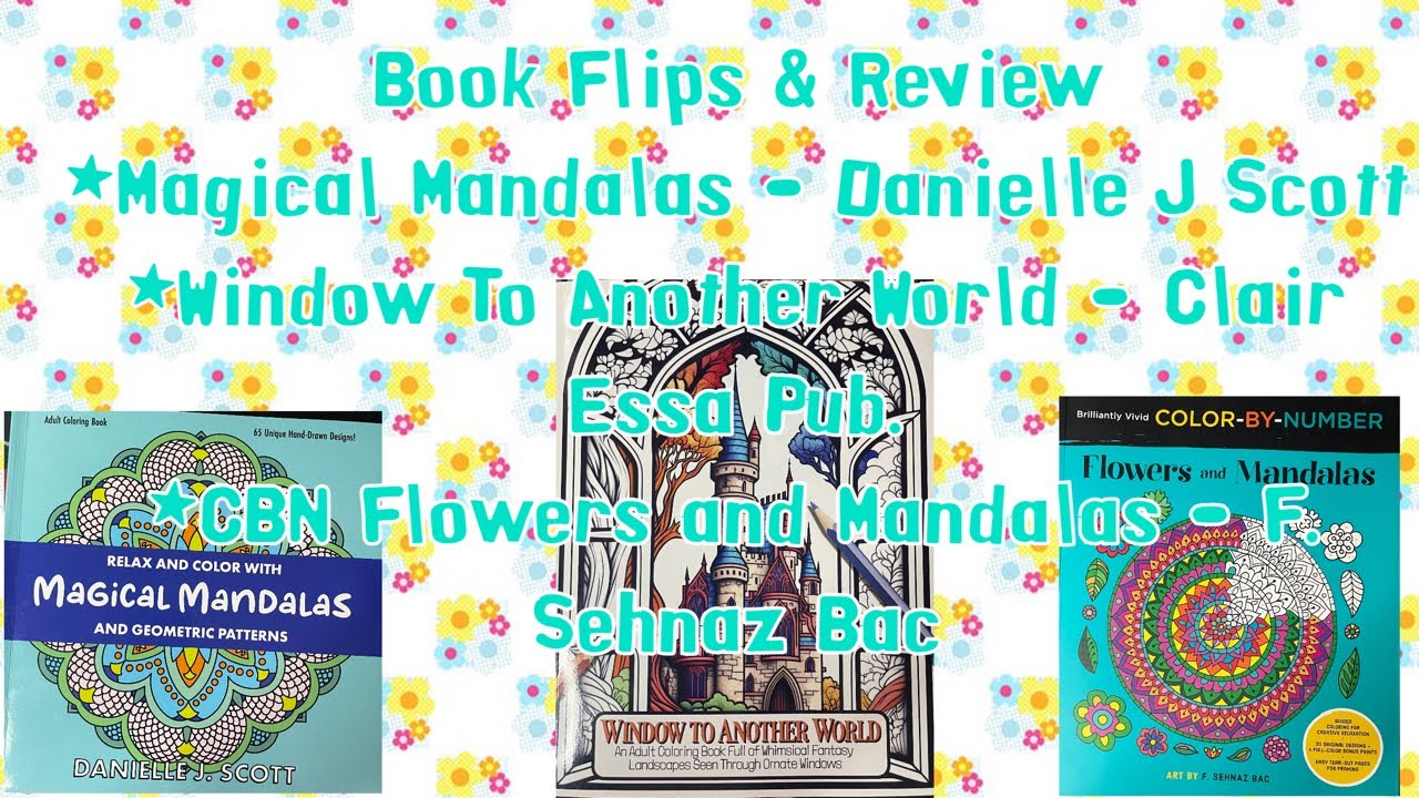 Book Flips & Review. Magical Mandalas, Window To Another World, and CBN Flowers and Mandalas