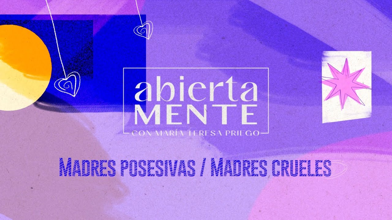 AbiertaMENTE | Madres posesivas / Madres crueles