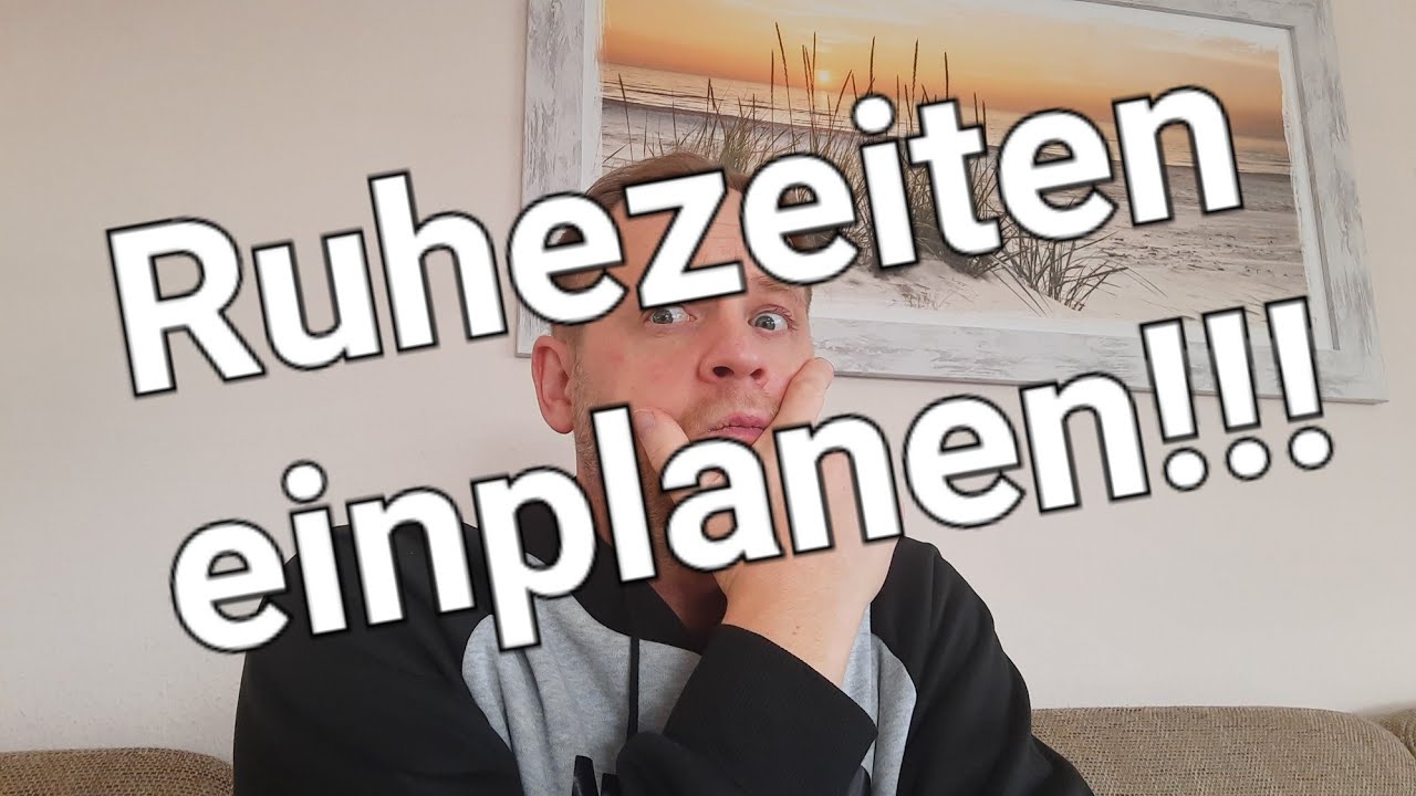 Ruhezeiten einplanen.. 