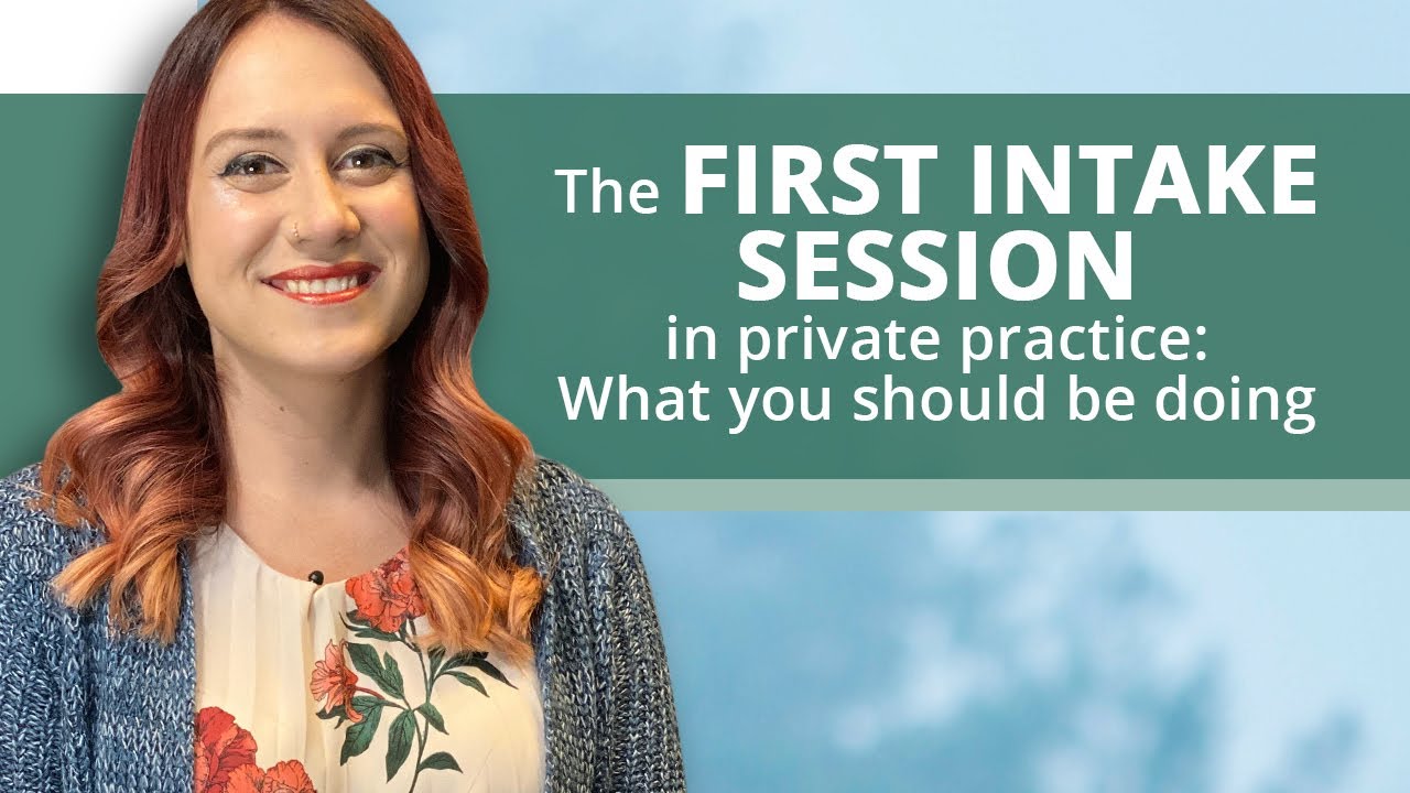 The First Intake Session in Private Practice, What You Should Be Doing