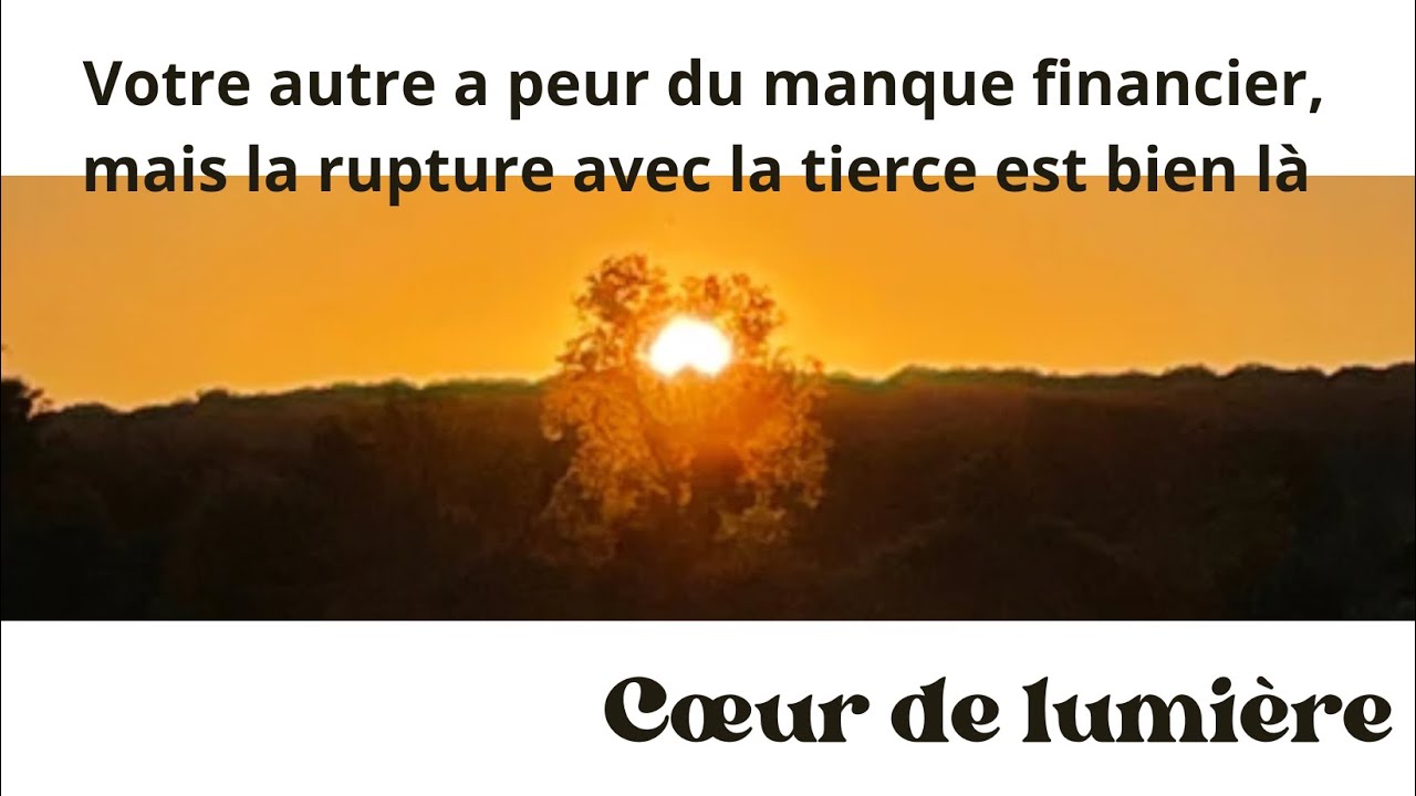 Votre autre à peur du manque financier mais la rupture avec la tierce est bien là 