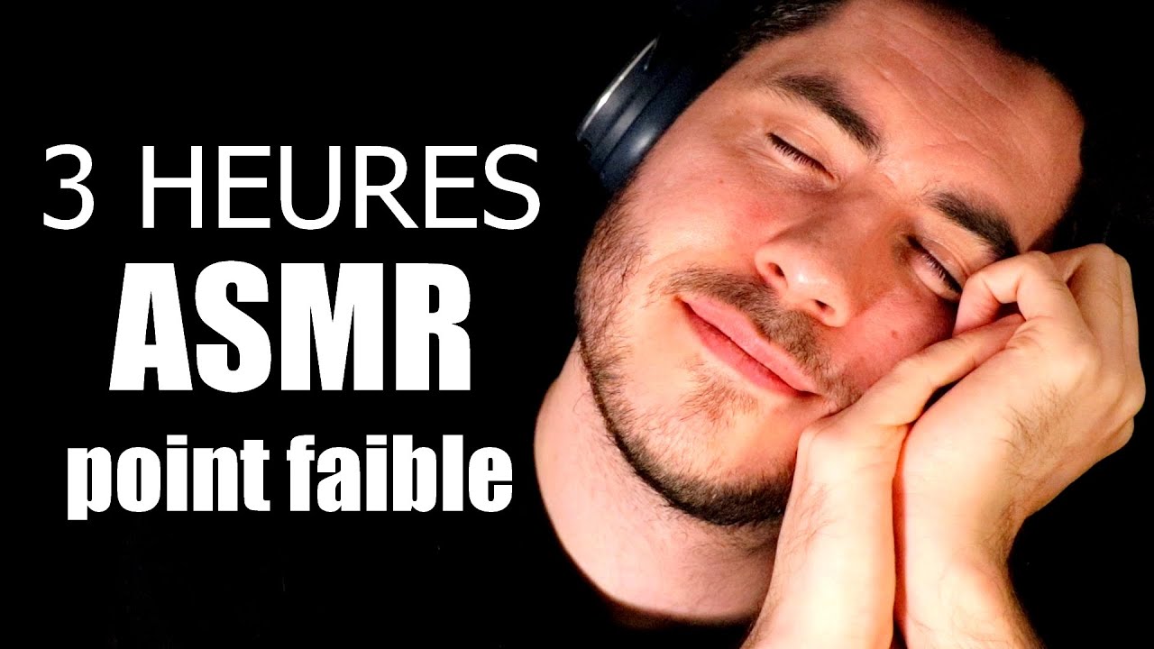 3 HEURES ASMR POINT FAIBLE