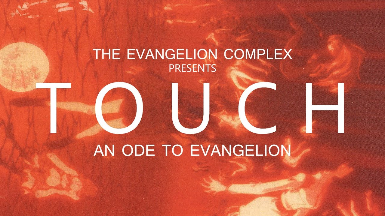 The Evangelion Complex Presents: TOUCH | An Ode to Evangelion