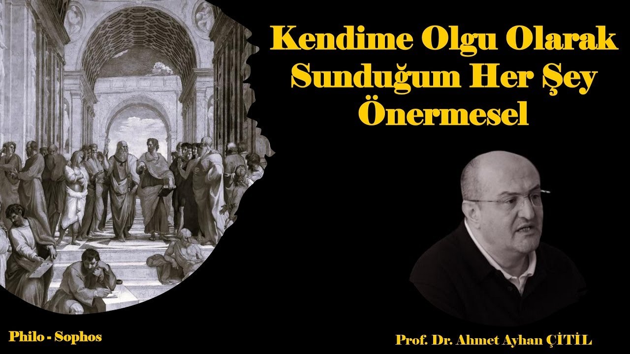 Kendime Olgu Olarak Sunduğum Her Şey Önermesel - Prof. Dr. Ahmet Ayhan Çitil