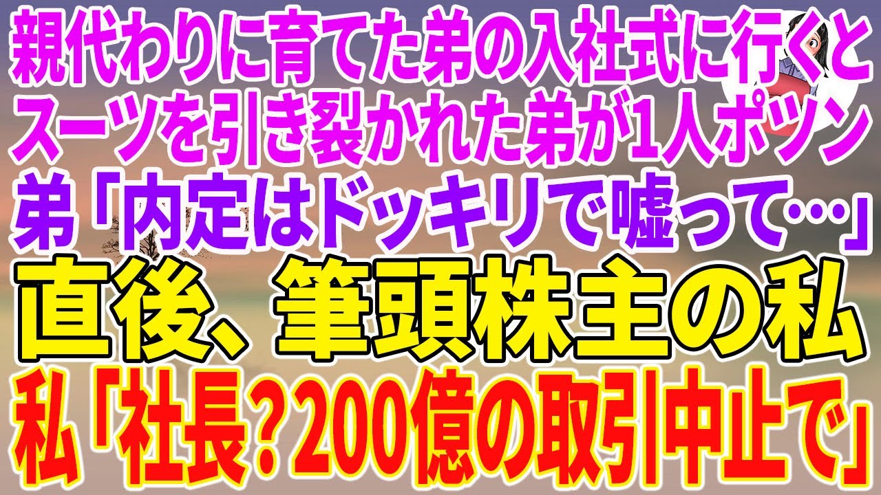 【スカッとする話】親代わりに育てた弟の入社式に行くとスーツを引き裂かれた弟が1人ポツン。弟「内定はドッキリで嘘って…」直後、筆頭株主の私「社長？200億の取引中止で」【朗読】【スカッと】