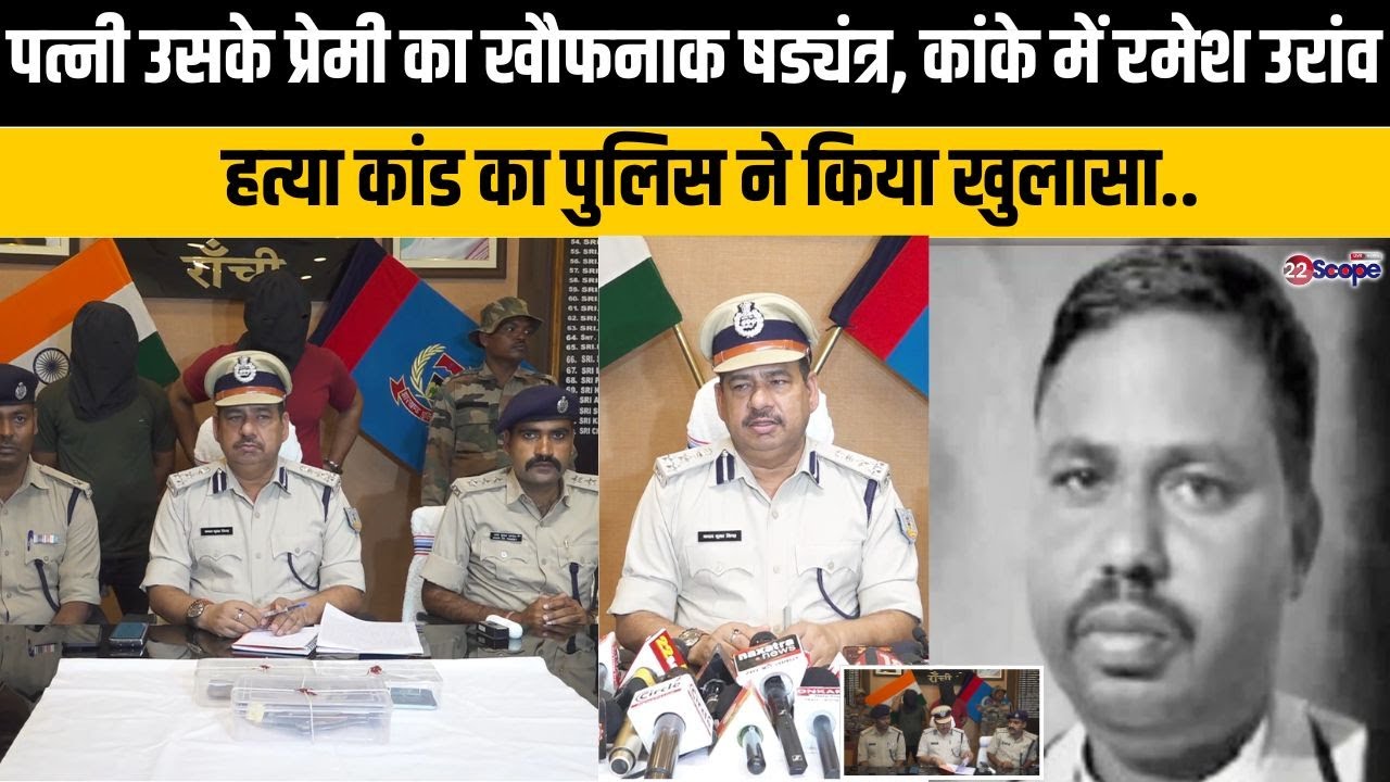 पत्नी और प्रेमी का खौफनाक षड्यंत्र, कांके में रमेश उरांव ह'त्या कांड का पुलिस ने किया खुलासा..