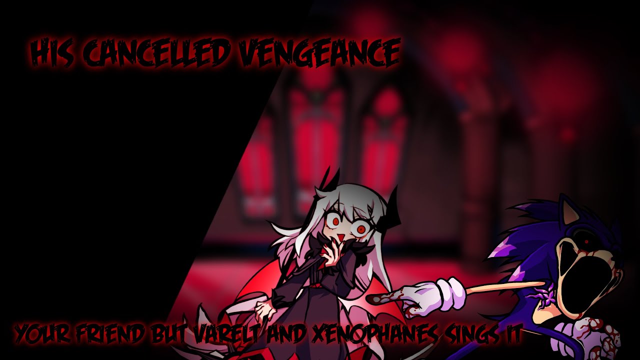 His Cancelled Vengeance (Your Friend but Varelt and Sonic EXE Sings it) (Xenophanes Takeover)