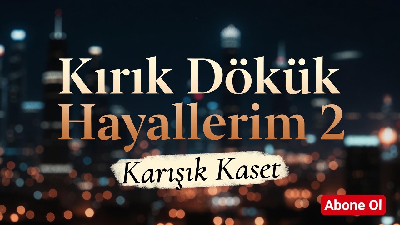 KIRIK DÖKÜK HAYALLERİM 2