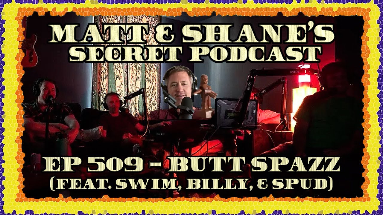 Ep 509 - Butt Spazz (feat. SWIM, Billy, & Spud)