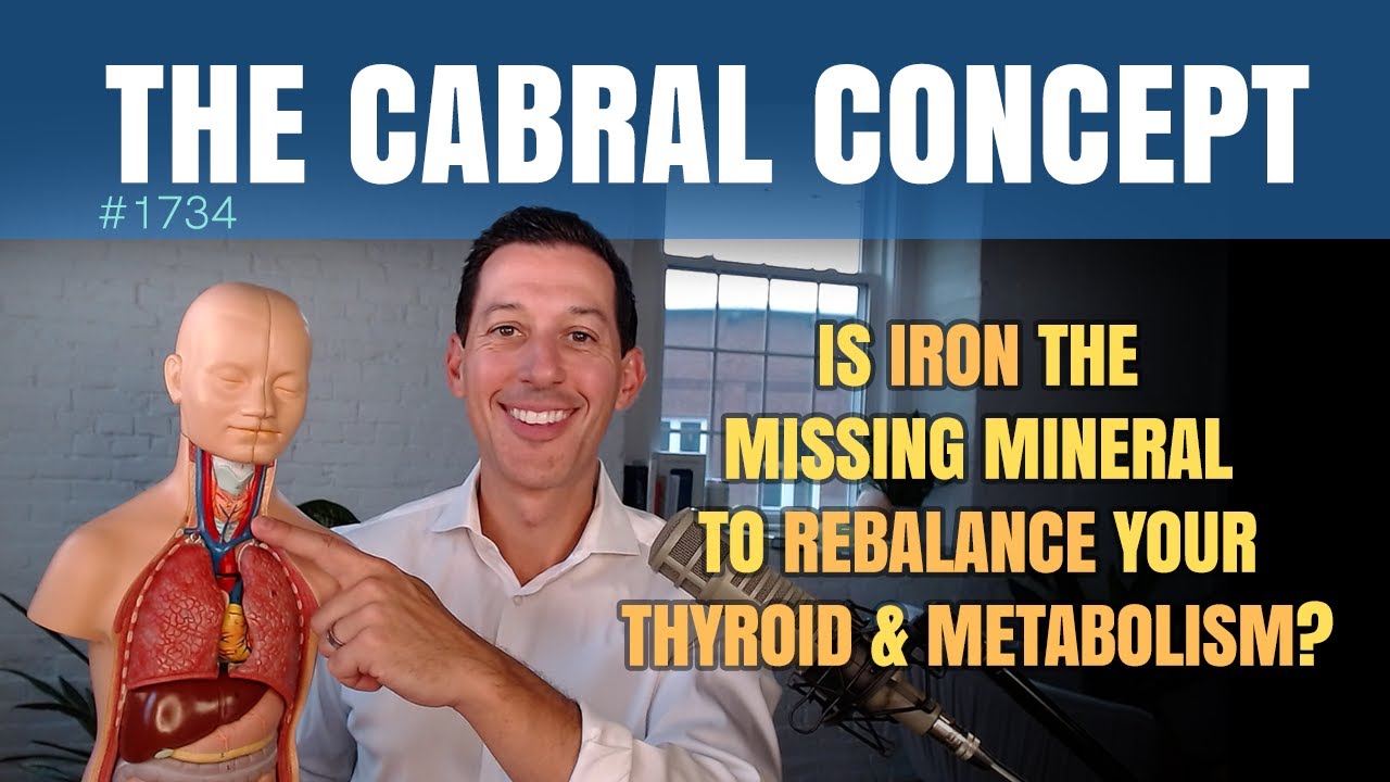 Is Iron the Missing Mineral to Rebalance Your Thyroid & Metabolism? | The Cabral Concept #1734