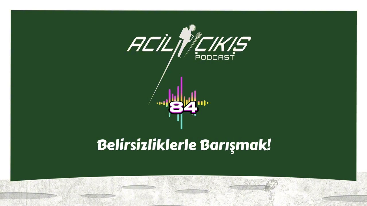 Belirsizliklerle Barışmak / Acil Çıkmış Podcast 84