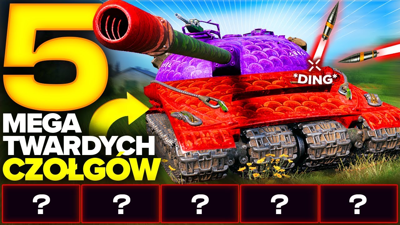 TOP 5 NAJTWARDSZYCH CZOŁGÓW w WORLD OF TANKS