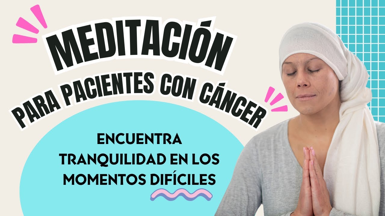 MEDITACIÓN PARA PACIENTES CON CÁNCER: ENCUENTRA TRANQUILIDAD EN LOS MOMENTOS DIFÍCILES. 🧘‍♀️❤️