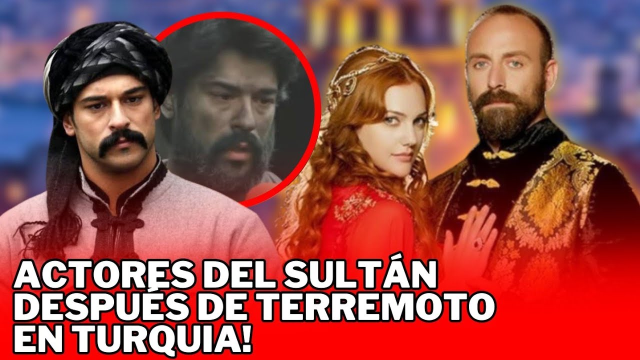 Actores y actrices del Sultán así están después del terremoto.