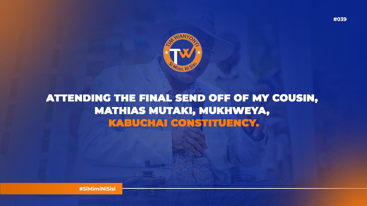 ATTENDING THE FINAL SEND OFF OF MY COUSIN, MATHIAS MUTAKI, MUKHWEYA, KABUCHAI CONSTITUENCY.
