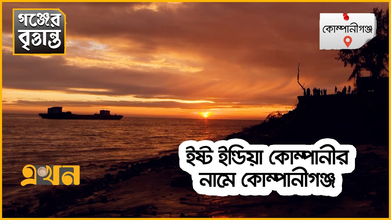 নোয়াখালীর সবচেয়ে ঐতিহ্যবাহী উপজেলা কোম্পানীগঞ্জ | গঞ্জের বৃত্তান্ত | Companiganj | East India