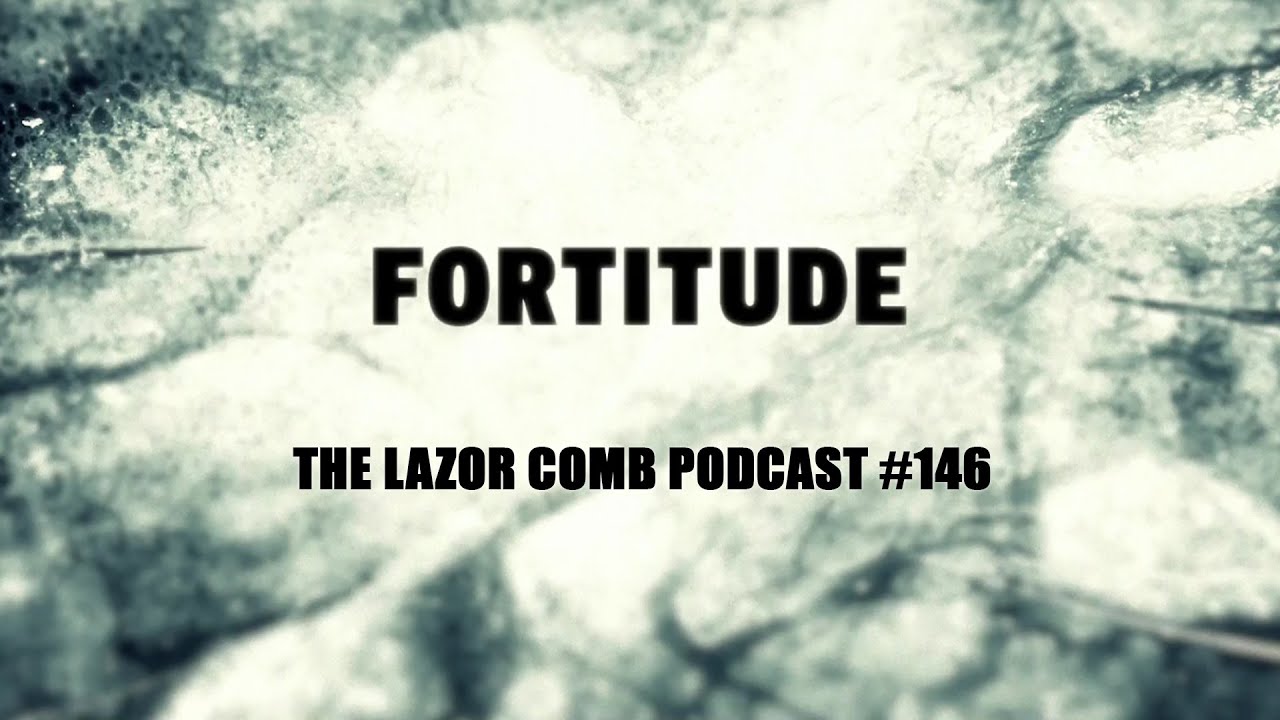 Fortitude | The Lazor Comb Podcast #146