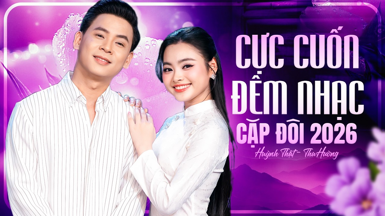 ĐÊM NHẠC CẶP ĐÔI 2026 Cực Hay Xịn Nhất 🔥 HUỲNH THẬT, THU HƯỜNG Song Ca BÀI NÀO CŨNG THẤM