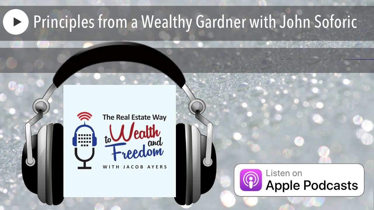 Principles from a Wealthy Gardner with John Soforic
