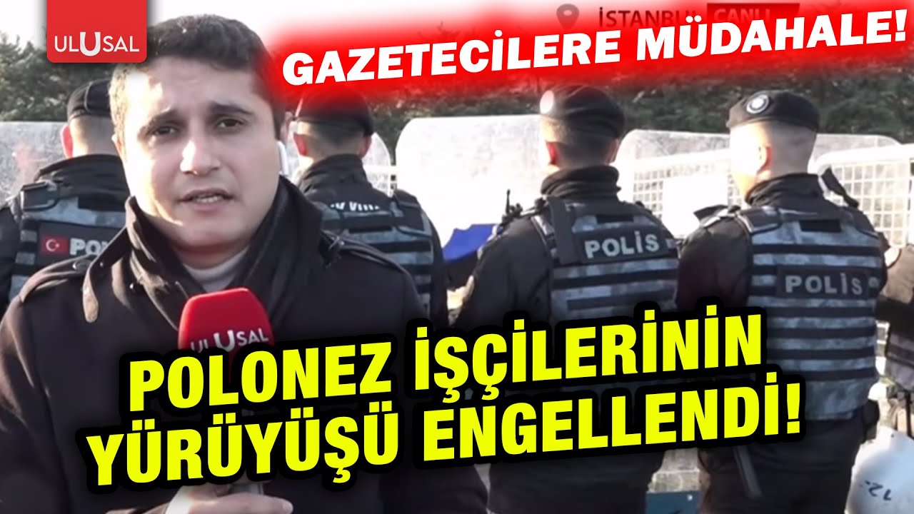 Polis Polonez işçilerinin yürüyüşünü engelledi, Ulusal ve Aydınlık çalışanlarına müdahale etti!