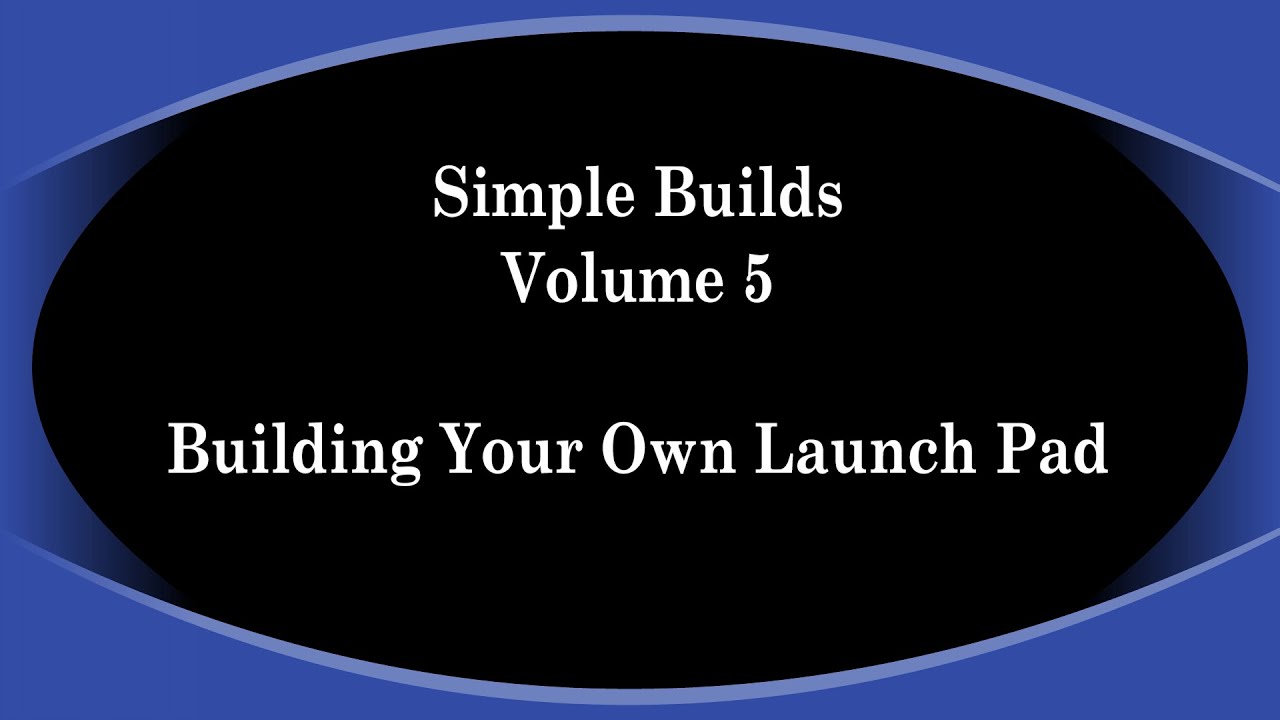 Simple Builds Volume 5 - Building Your Own Launch Pad