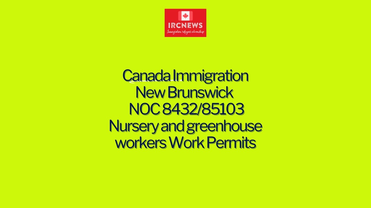 Canada Immigration New Brunswick NOC 8432/85103 Nursery and greenhouse workers Work Permits