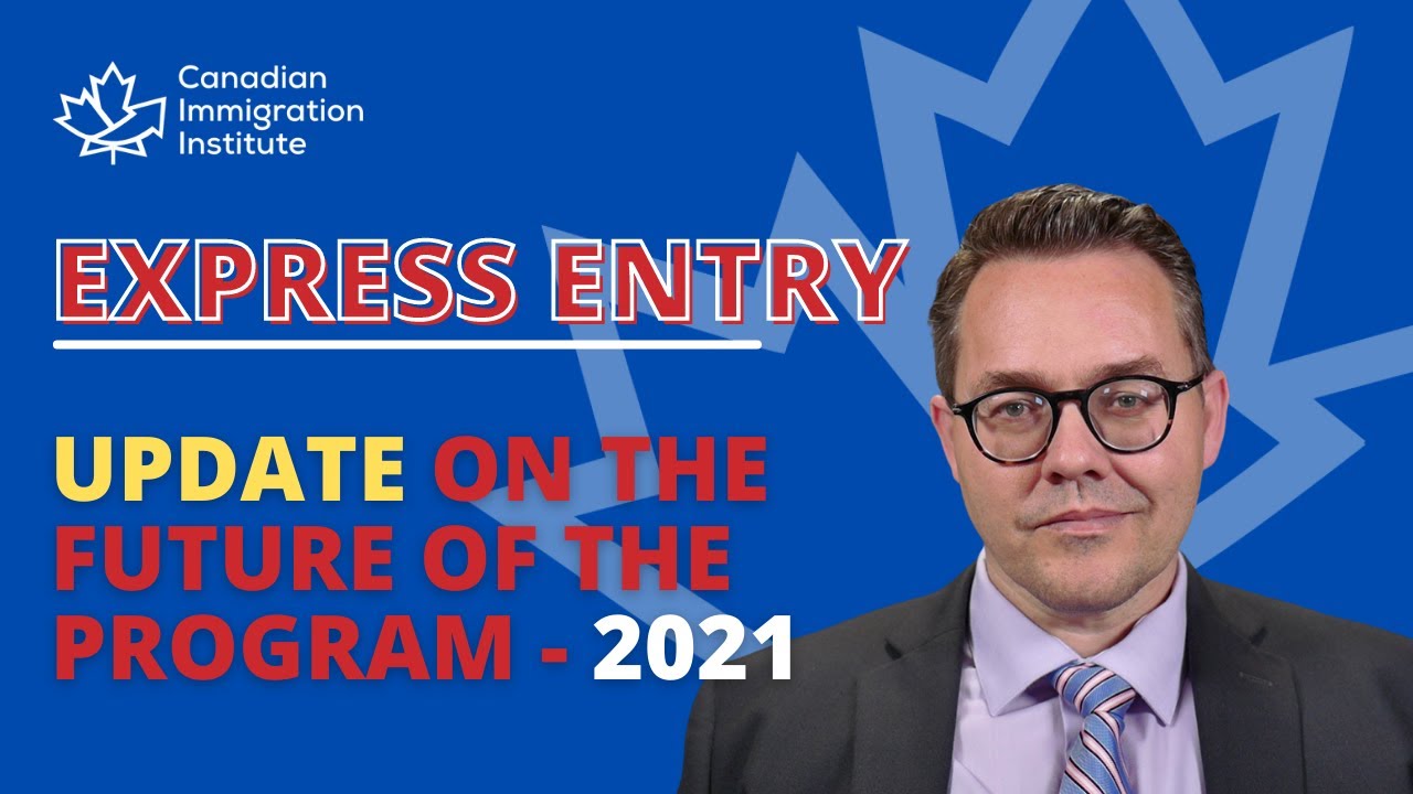 EXPRESS ENTRY 2021 - Update on the Future of the Program