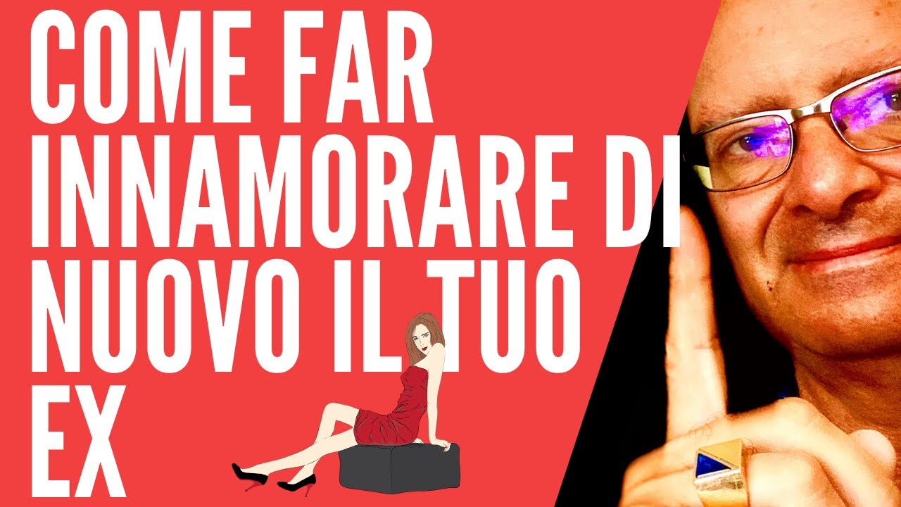 Come Fare Innamorare Di Nuovo Il Tuo Ex :  Segreti Rivelati