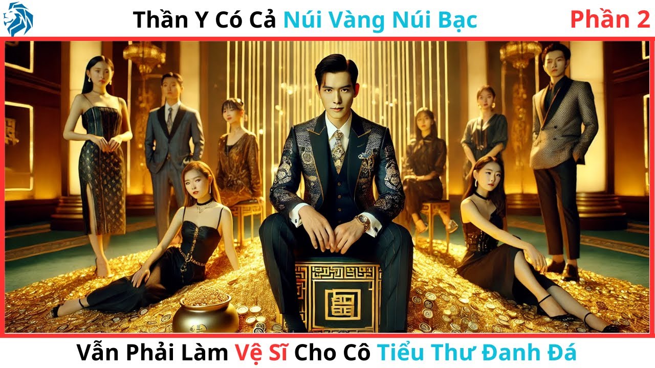 [Lồng Tiếng] (P2)Thần Y Có Cả Núi Vàng Núi Bạc, Vẫn Phải Làm Vệ Sĩ Cho Cô Tiểu Thư Đanh Đá