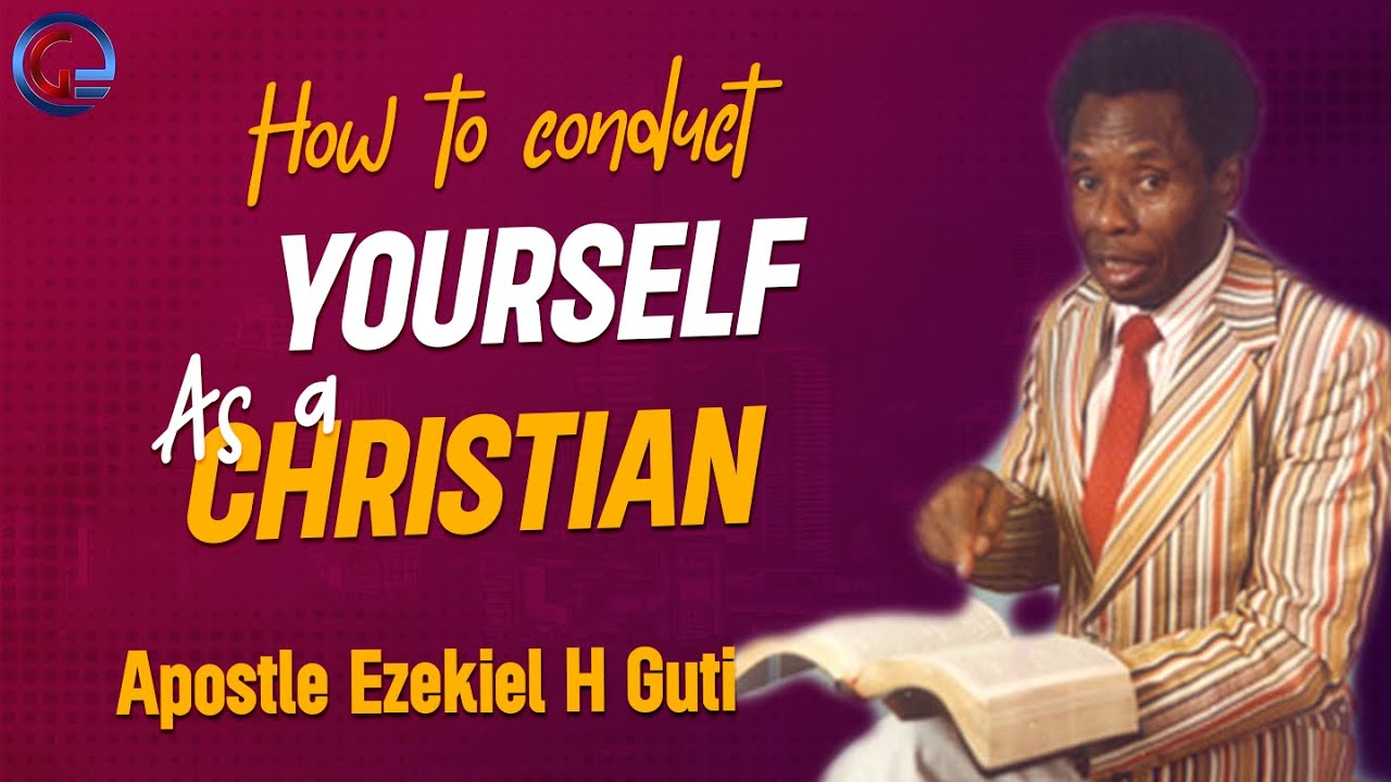 Apostle E H  Guti   How To Conduct Yourself As A Christian