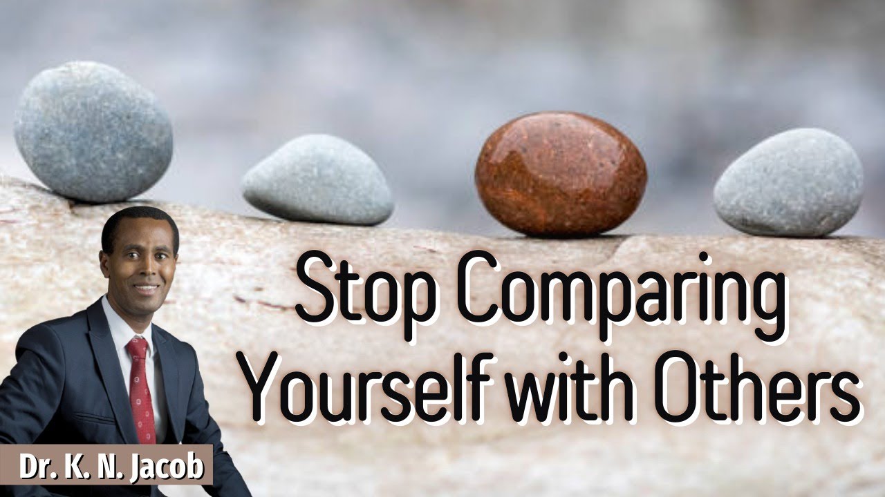 Stop Comparing yourself with others  - Dr. K. N. Jacob