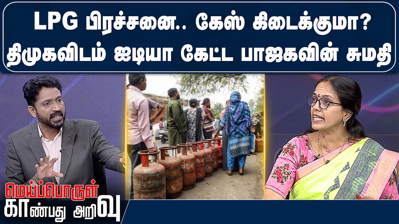 LPG பிரச்சனை.. கேஸ் கிடைக்குமா?திமுகவிடம் ஐடியா கேட்ட பாஜகவின் சுமதி  | Meiporul Kaanbathu Arivu