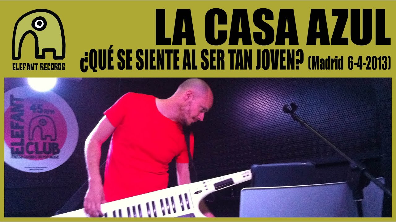 LA CASA AZUL - ¿Qué Se Siente Al Ser Tan Joven? [Live Siroco, Madrid | 6-4-2013] 7/18