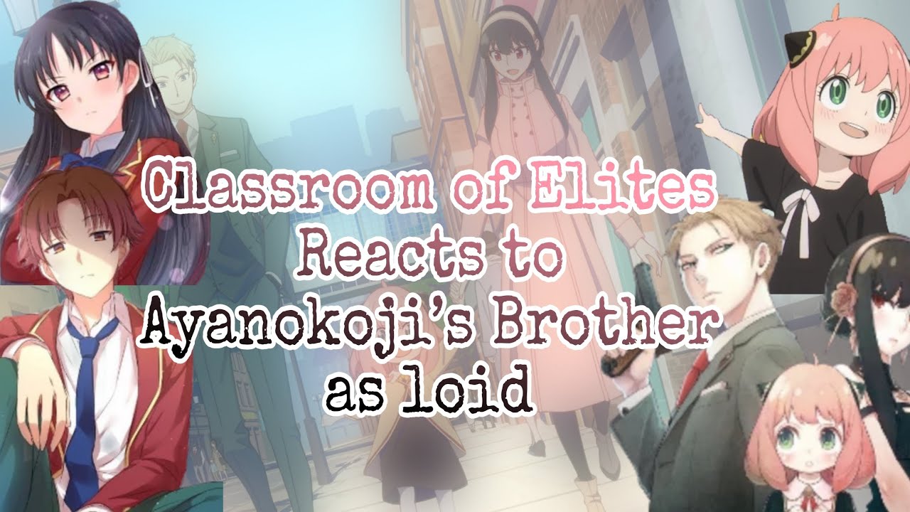 |Classrooms Of Elites reacts to Ayanokoji’s Brother as Loid from SpyxFamily| |1/?|