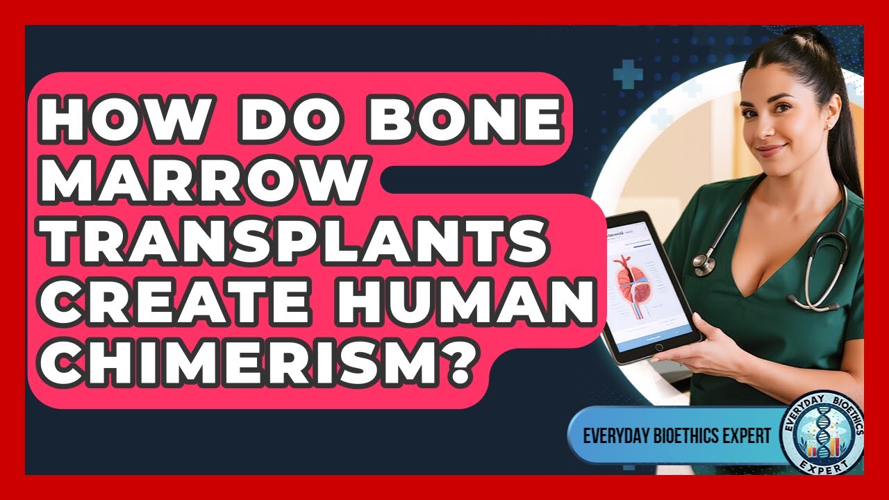How Do Bone Marrow Transplants Create Human Chimerism? - Everyday Bioethics Expert