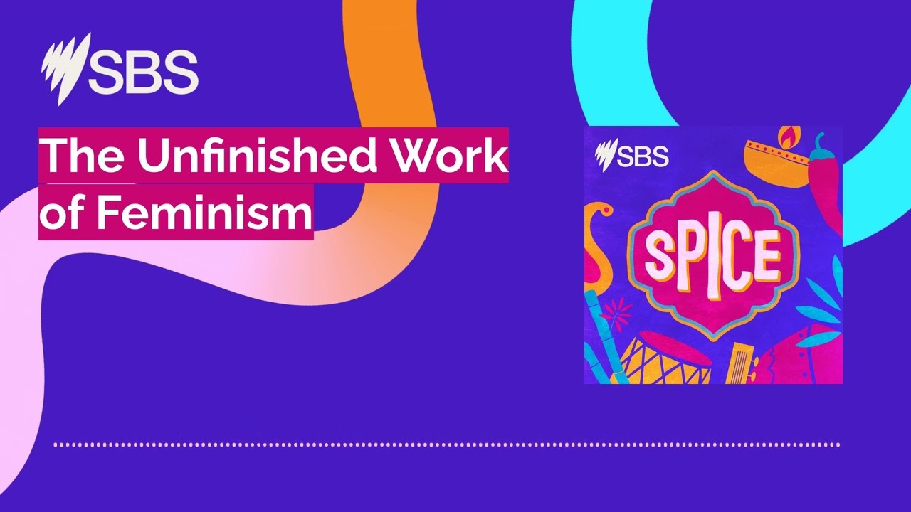 The Unfinished Work of Feminism | SBS Spice | Podcast