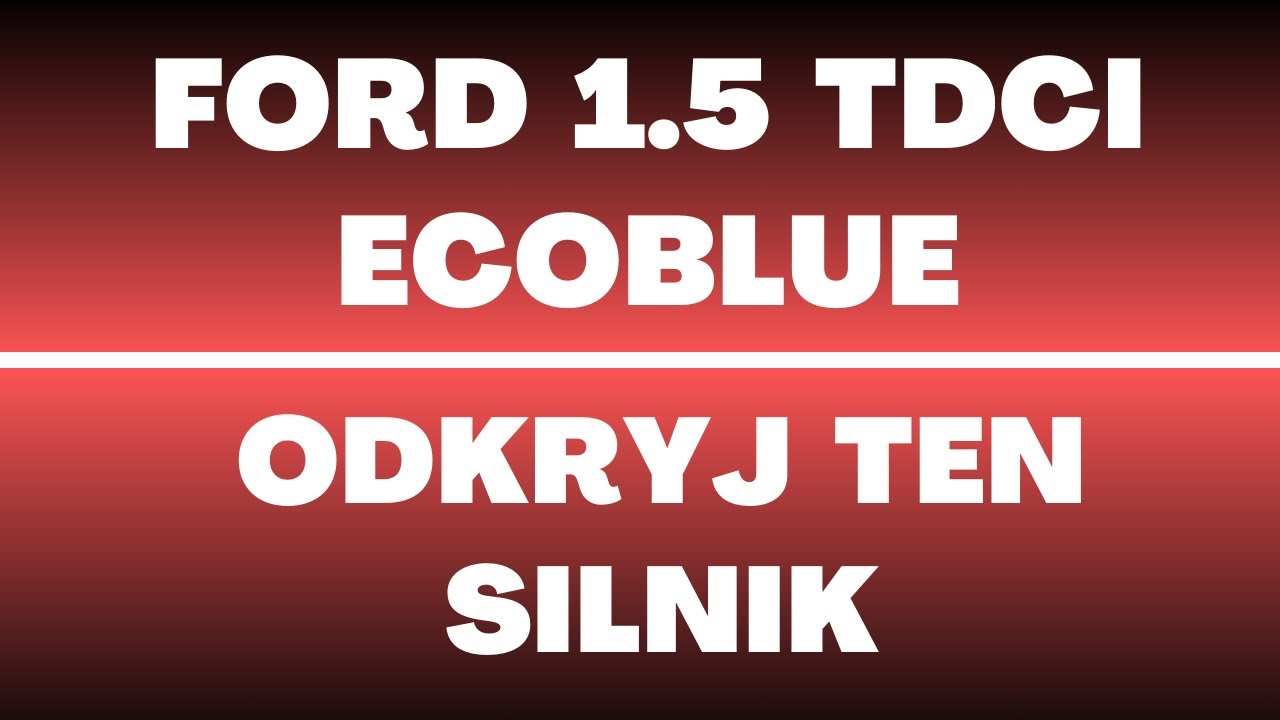 Silnik Ford 1.5 TDCI EcoBlue - recenzja, opinie, spalanie, zalety, wady, awarie