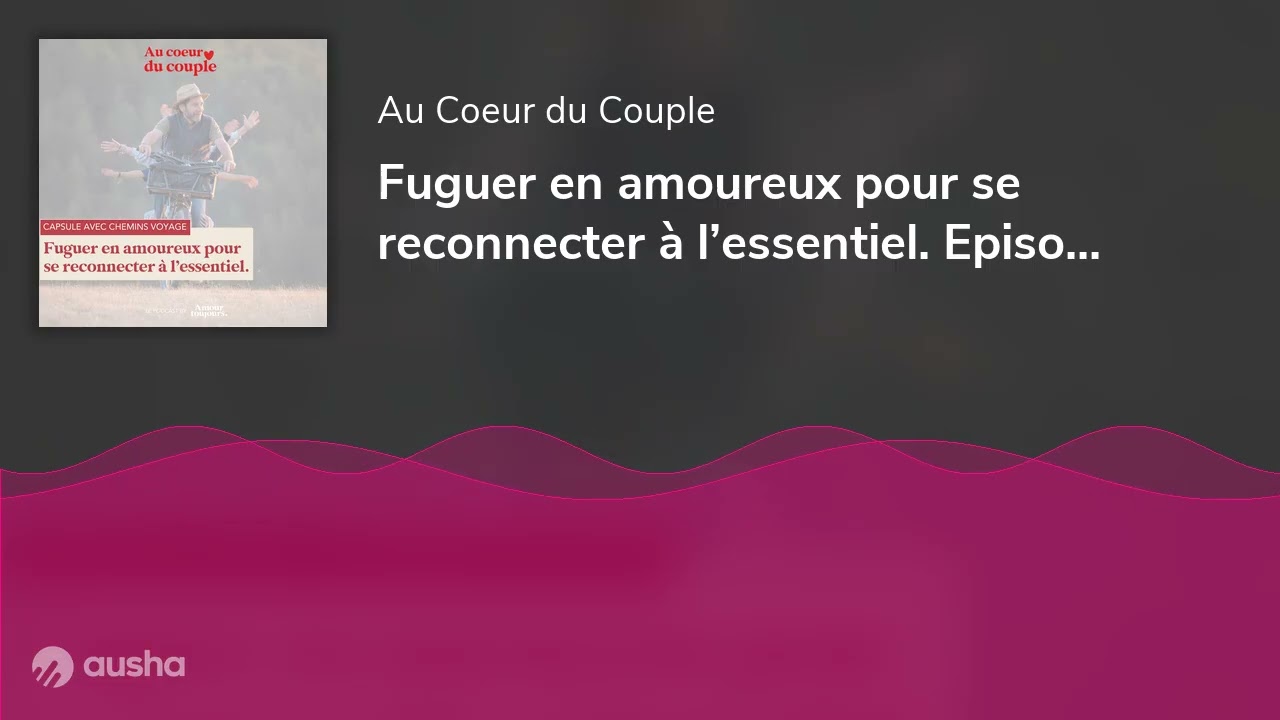 Fuguer en amoureux pour se reconnecter à l’essentiel. Episode spécial avec Chemins Voyage