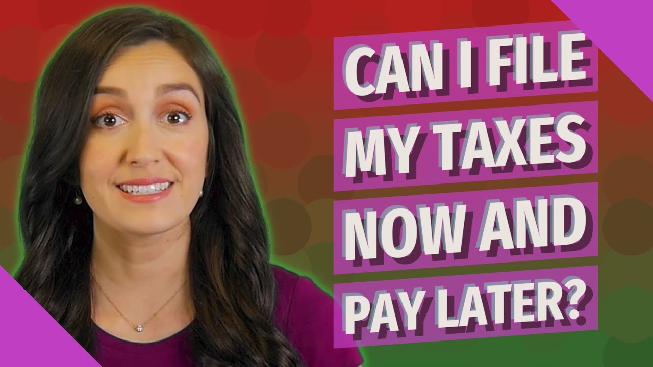 Can I file my taxes now and pay later?