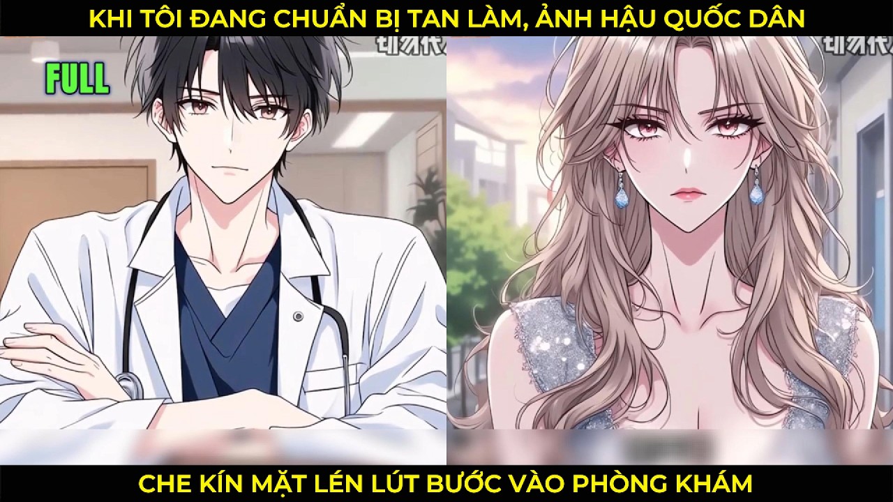 Khi Tôi Đang Chuẩn Bị Tan Làm Thì Ảnh Hậu Quốc Dân Che Kín Mặt Lén Lút Bước Vào Phòng Khám