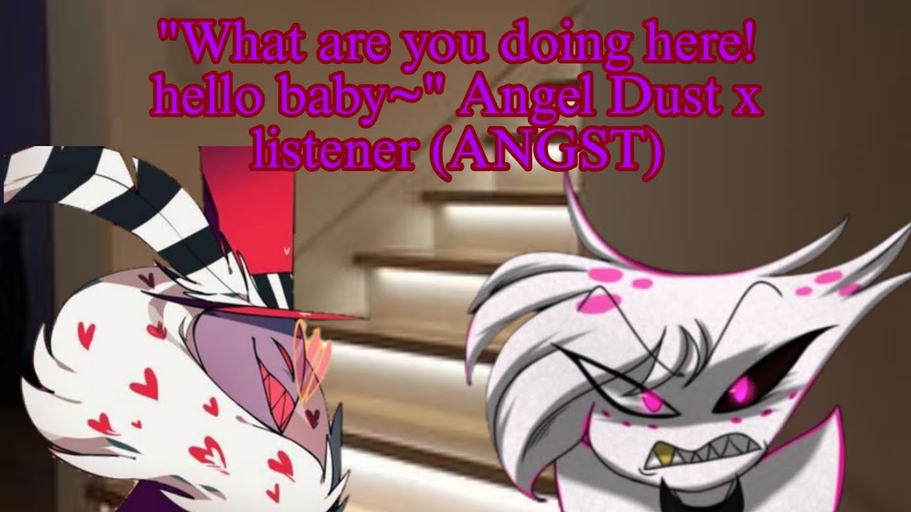 "What are you doing here! hello baby~" Angel Dust x listener (ANGST) ASMR kinda (read desc pls)