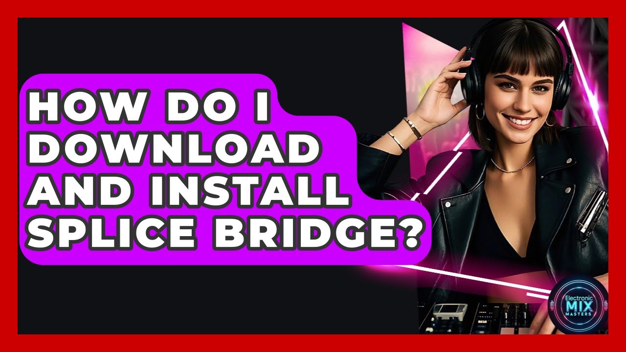 How Do I Download And Install Splice Bridge? - Electronic Mix Masters