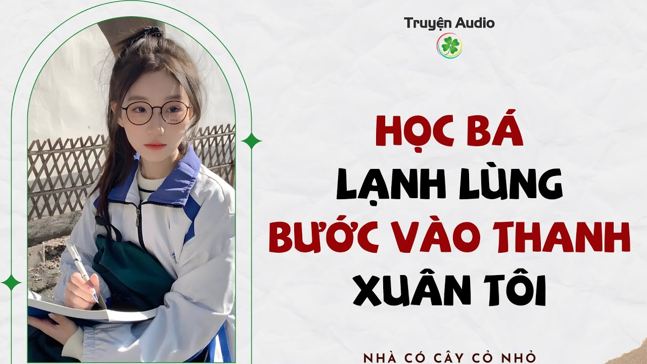 Full audio | HỌC B&Aacute; LẠNH L&Ugrave;NG BƯỚC V&Agrave;O THANH XU&Acirc;N T&Ocirc;I | Truyện Audio #truyenaudio