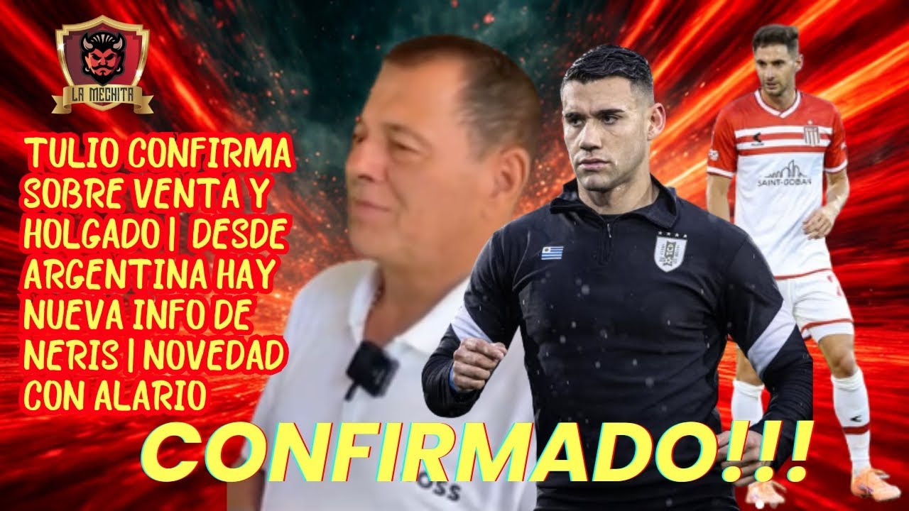 💥TULIO CONFIRMA SOBRE VENTA DEL ROJO Y HOLGADO⚠️NOVEDAD CON ALARIO🚨INFO DE NERIS DESDE ARGENTINA🔥