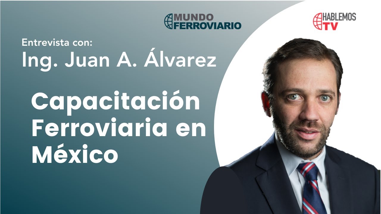 Mundo Ferroviario - La Capacitación Ferroviaria en México con el Ing. Juan Antonio Álvarez