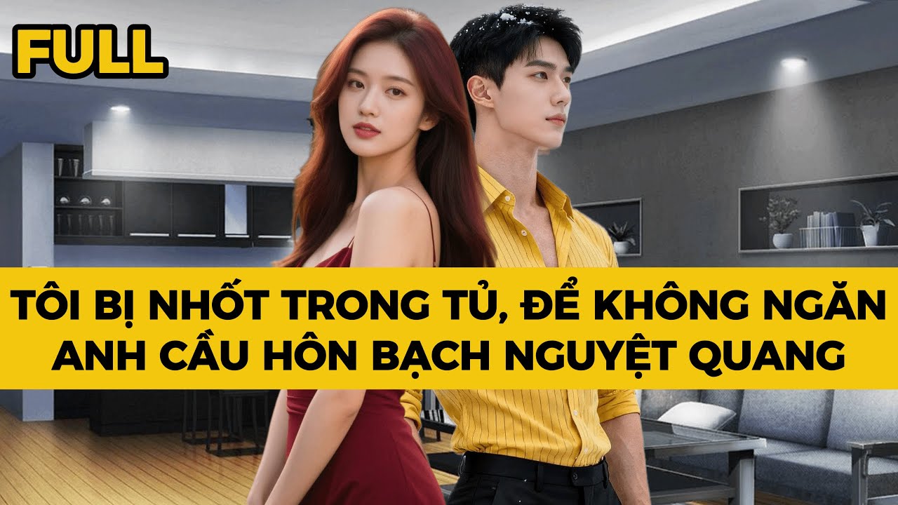 TÔI BỊ NHỐT TRONG TỦ, ĐỂ KHÔNG NGĂN ANH CẦU HÔN BẠCH NGUYỆT QUANG - Truyện FULL | Mèo Bé Bỏng Audio